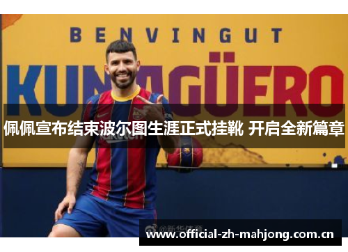 佩佩宣布结束波尔图生涯正式挂靴 开启全新篇章